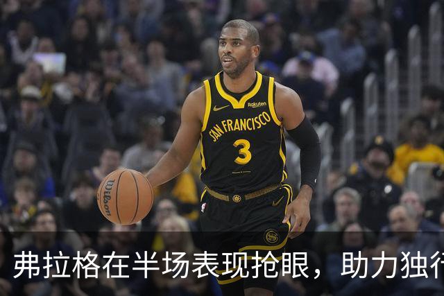 弗拉格在半场表现抢眼，助力独行侠大幅领先步行者